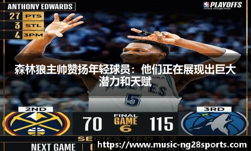 森林狼主帅赞扬年轻球员：他们正在展现出巨大潜力和天赋