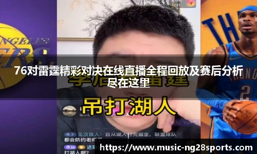 76对雷霆精彩对决在线直播全程回放及赛后分析尽在这里